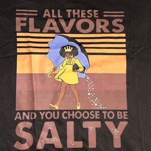 All These Flavors And You Choose To Be Salty T-Shirt